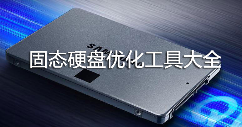 固態硬盤優化工具_SSD優化軟件(固態硬盤提速,延長壽命)工具大全
