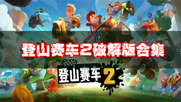 登山賽車2破解版下載_登山賽車2破解版無限金幣鉆石/內購版/無敵版下載大全