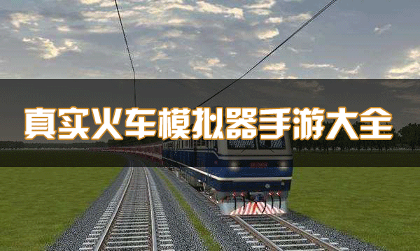 火車模擬器下載_真實火車模擬器_歐洲/印度/中國火車模擬器手游大全