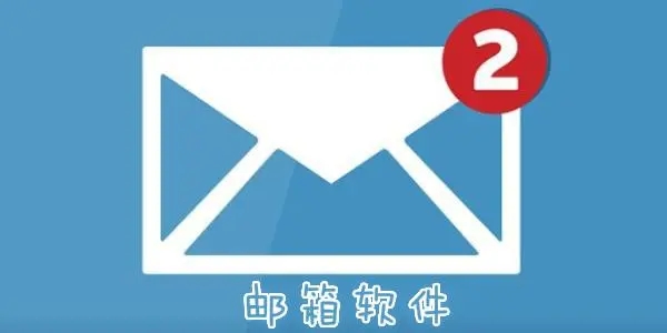 好用的郵箱軟件下載-高效便捷的郵箱工具合集-免費郵箱軟件大全
